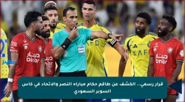 قرار رسمي.. الكشف عن طاقم حكام مباراة النصر والاتحاد في كأس السوبر السعودي